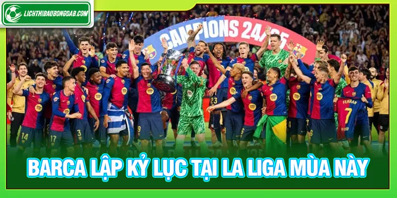 Barca lập kỷ lục tại La Liga mùa này