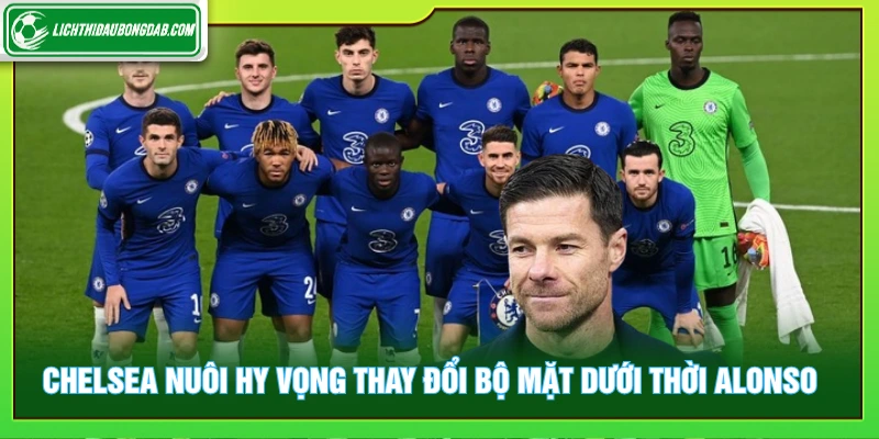Chelsea nuôi hy vọng thay đổi bộ mặt dưới thời Alonso