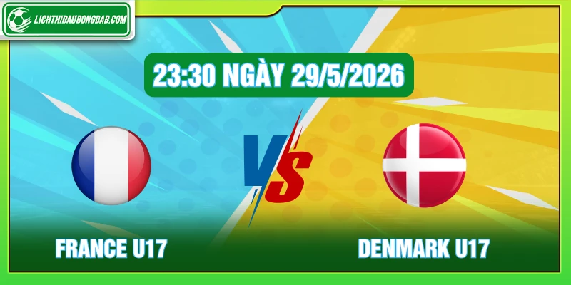 Soi Kèo France U17 Vs Denmark U17 23:30 Ngày 29/5