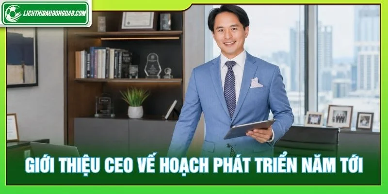 Giới thiệu CEO vế hoạch phát triển ổn định cho năm tới