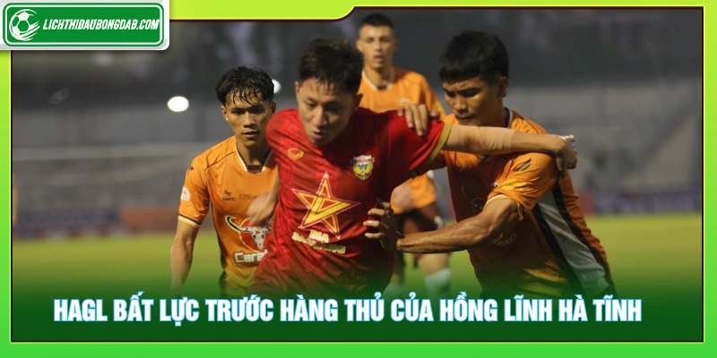 HAGL bất lực trước hàng thủ của Hồng Lĩnh Hà Tĩnh 