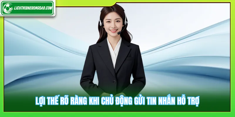 Lợi thế rõ ràng khi chủ động gửi tin nhắn hỗ trợ