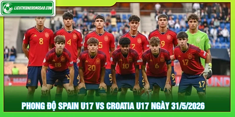 Phong độ Spain U17 vs Croatia U17 ngày 31/5/2026