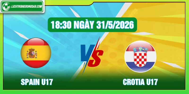 Spain U17 vs Croatia U17 18:30 ngày 31/5/2026